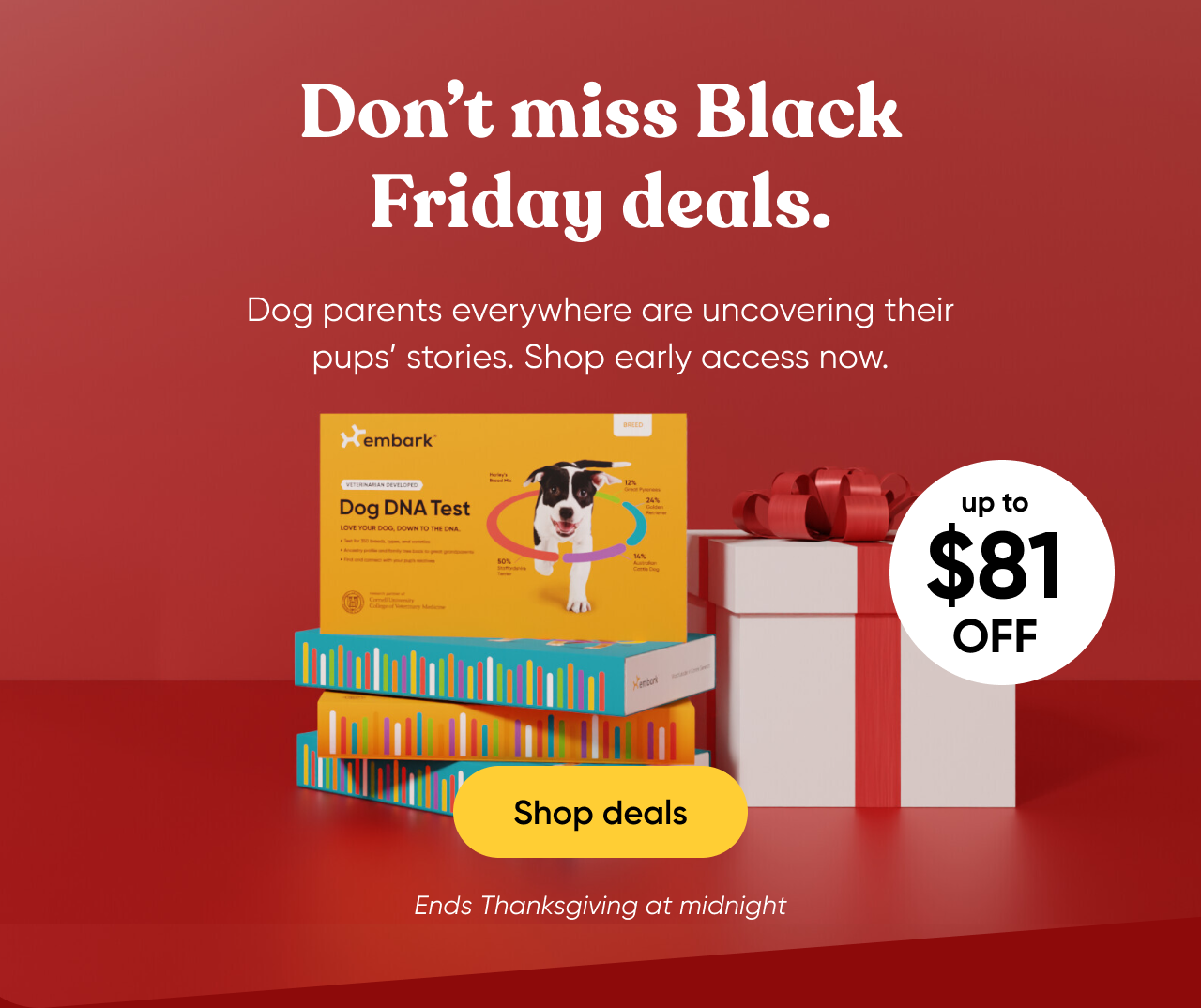 Don't miss Black Friday deals. Dog parents everywhere are uncovering their pups' stories. Shop early access now. Shop deals. Ends Thanksgiving at midnight.