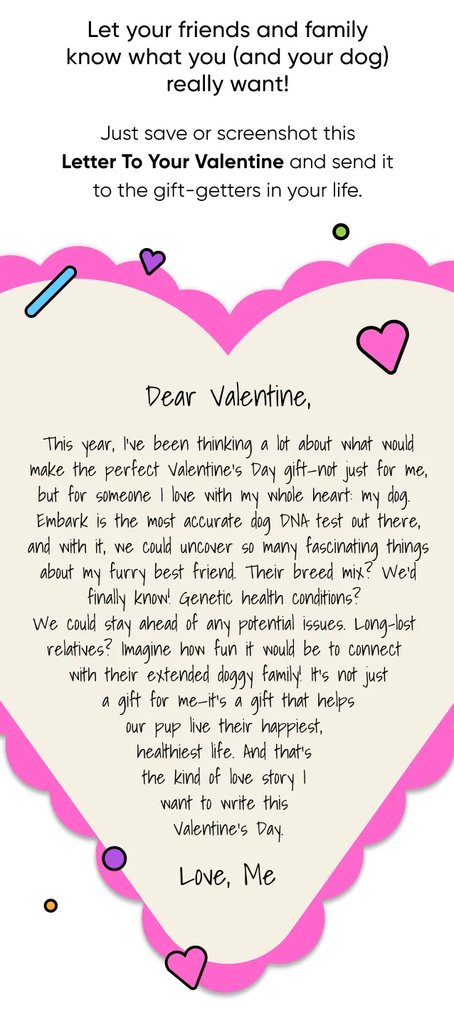 Let your friends and family know what you (and your dog) really want! Just save or screenshot this Letter to your Valentine and send it to the gift-getters in your life.