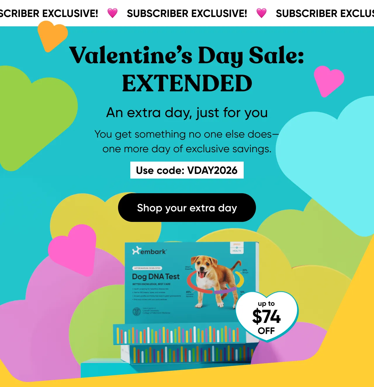 SUBSCRIBER EXCLUSIVE! Valentine's Day Sale: EXTENDED! An extra day, just for you. YOu get something one else does—one more day of exclusive savings. Use code: VDAY2026. Shop your extra day.
