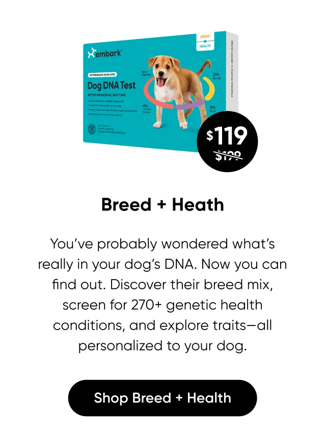 You've probably wondered what's really in your dog's DNA . Now you can find out. Discover their breed mix, screen for 270+ genetic health conditions, and explore traits—all personalized to your dog. Shop Breed + Health Test.