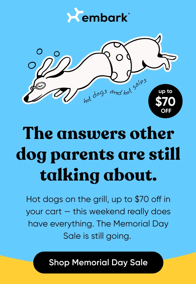The answers other dog parents are still talking about. Hot dogs on the grill, up to $70 off in your cart—this weekend really does have everything. The Memorial Day Sale is still going.
