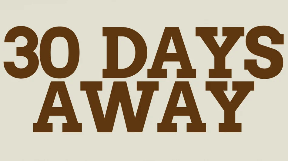 30 DAYS AWAY