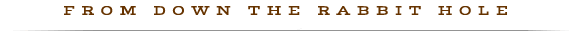 From Down the Rabbit Hole