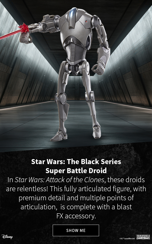 Star Wars: The Black Series Super Battle Droid In Star Wars: Attack of the Clones, these droids are relentless! This fully articulated figure, with premium detail and multiple points of articulation,  is complete with a blast FX accessory.