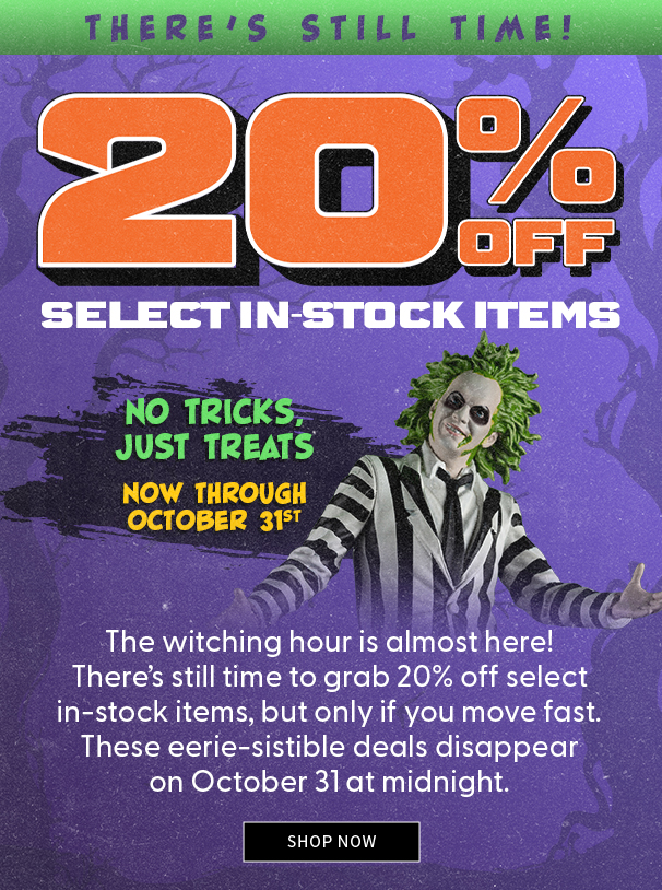 20% OFF SELECT IN STOCK ITEMS No tricks here! Enjoy 20% off select in-stock items in celebration of spooky season. These spine-tingling savings are only available Friday, October 24, through Friday, October 31st, while supplies last. Treat yourself and add to your collection today!  Shop Now