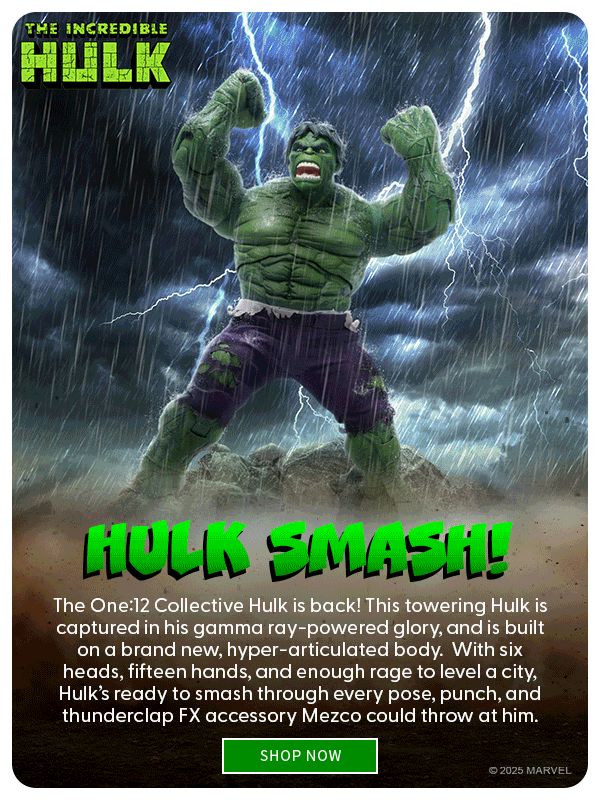 HULK SMASH! The One:12 Collective Hulk is back! This towering Hulk is captured in his gamma ray-powered glory, and is built on a brand new, hyper-articulated body.  With six heads, fifteen hands, and enough rage to level a city, Hulk’s ready to smash through every pose, punch, and thunderclap FX accessory Mezco could throw at him. Shop Now 