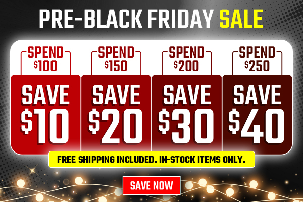 pre-black friday sale spend $100 save $10, spend $150 spend $20, spend $200 save $30, spend $250 save $40 Free Shipping included, in-stock items only Save Now 