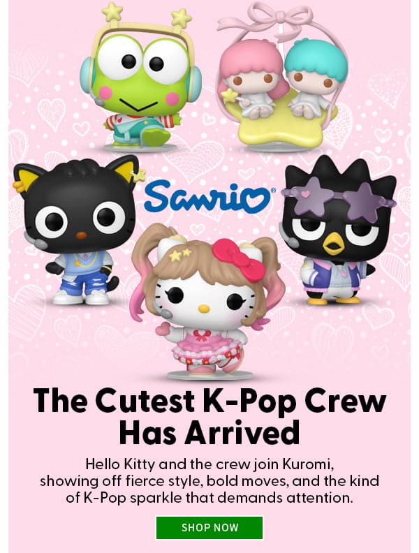 The Cutest K-Pop Crew Has Arrived Hello Kitty and the crew join Kuromi, showing off fierce style, bold moves, and the kind of K-Pop sparkle that demands attention. SHOP NOW 