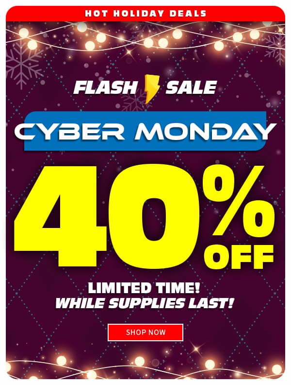 Flash Sale Cyber Monday 40% Off Limited Time! While Supplies Last! Shop Now 