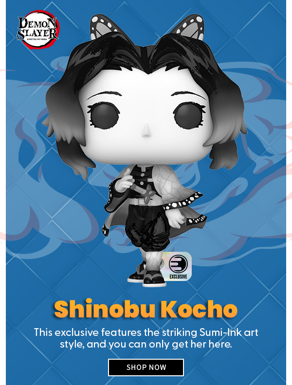 Shinobu Kocho This exclusive features the striking Sumi-Ink art style, and you can only get her here. SHOP NOW 
