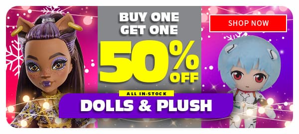 BUY ONE GET ONE 50% OFF ALL IN-STOCK DOLLS & PLUSH