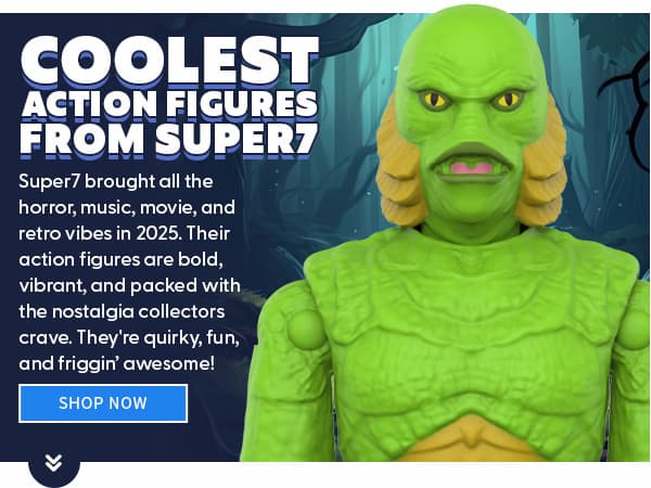 Coolest Action Figures from Super7 Super7 brought all the horror, music, movie, and retro vibes in 2025. Their action figures are bold, vibrant, and packed with the nostalgia collectors crave. They're quirky, fun, and friggin’ awesome! SHOP NOW 