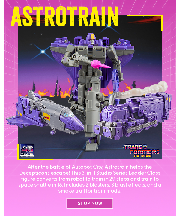 Astrotrain After the Battle of Autobot City, Astrotrain helps the Decepticons escape! This 3‑in‑1 Studio Series Leader Class figure converts from robot to train in 29 steps and train to space shuttle in 16. Includes 2 blasters, 3 blast effects, and a smoke trail for train mode. SHOP NOW 