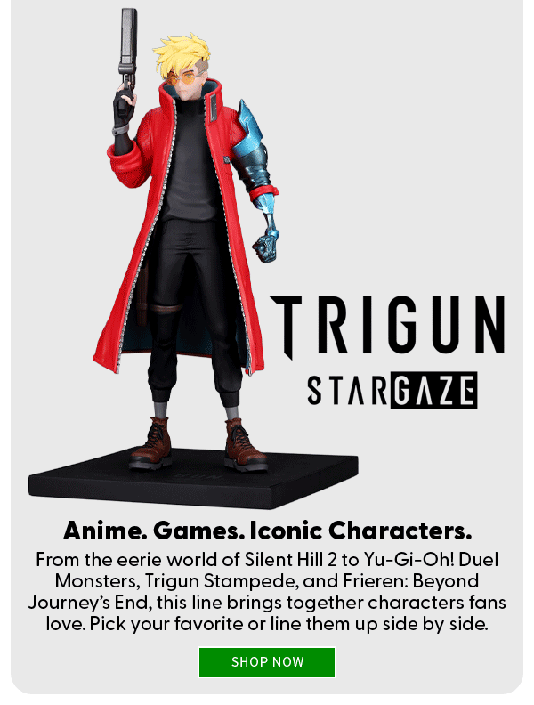 Anime. Games. Iconic Characters. From the eerie world of Silent Hill 2 to Yu-Gi-Oh! Duel Monsters, Trigun Stampede, and Frieren: Beyond Journey’s End, this line brings together characters fans love. Pick your favorite or line them up side by side.  shop now 