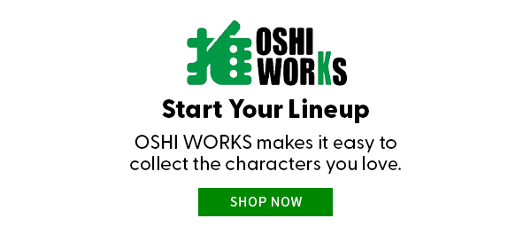 Start Your Lineup OSHI WORKS makes it easy to collect the characters you love. SHOP NOW