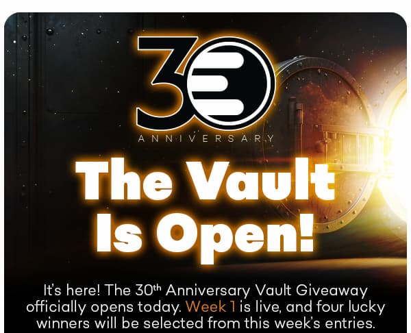 The Vault Is Open! It's here! The 30th Anniversary Vault Giveaway officially opens today. Week 1 is live, and four lucky winners will be selected from this week's entries/ Here's how to enter: 