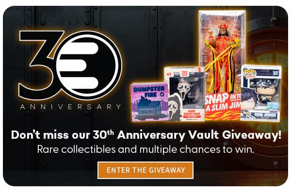 30 Anniversary Don't miss our 30th Anniversary Vault Giveaway! Rare collectibles and multiple chances to win. ENTER THE GIVEAWAY