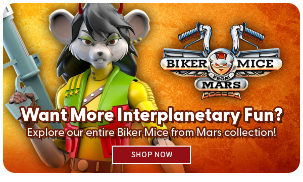 Want More Interplanetary Fun? Explore our entire Biker Mice from Mars collection! SHOP NOW 