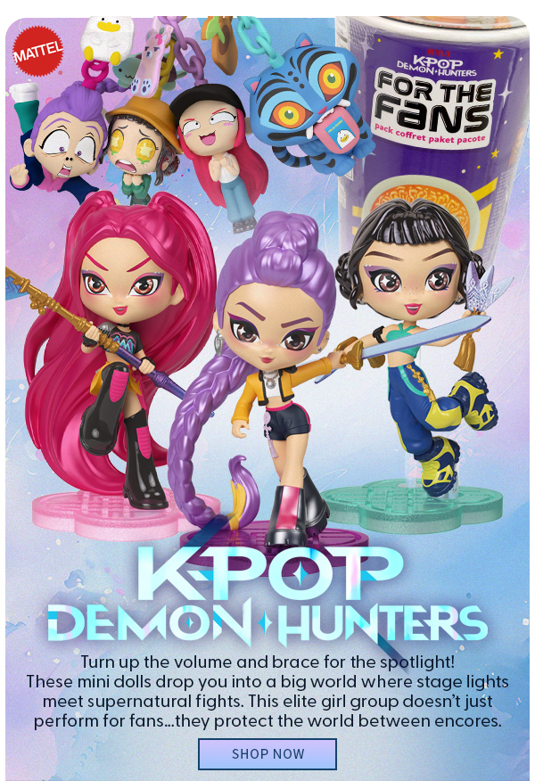 K-POP DEMON HUNTERS Turn up the volume and brace for the spotlight! These mini dolls drop you into a big world where stage lights meet supernatural fights. This elite girl group doesn’t just perform for fans…they protect the world between encores. SHOP NOW 