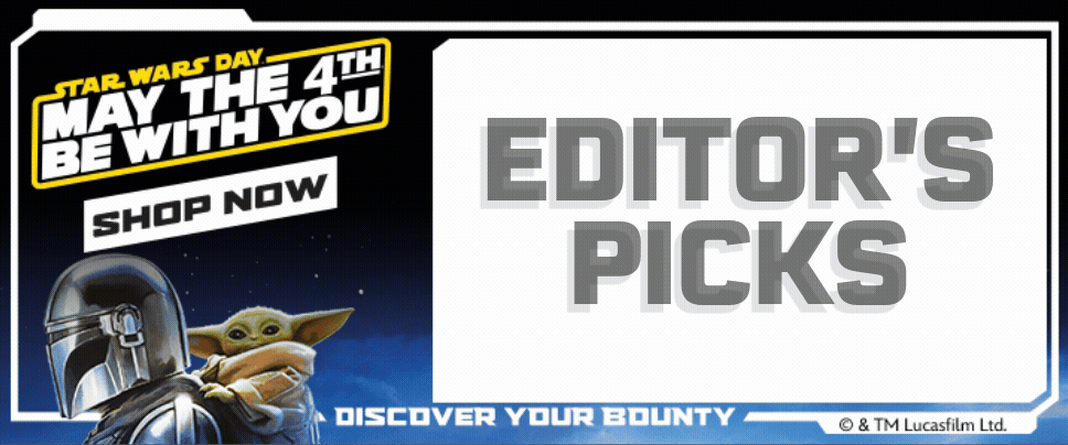 EDITOR'S PICKS STAR WARS MAY THE 4TH BE WITH YOU SHOP NOW 