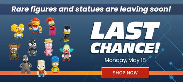 Last Chance! Rare Figures and Statues are Leaving Soon! Preorder by Monday May 18 SHOP NOW 