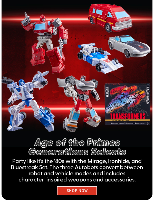 Age of the Primes Generations Selects  Party like it’s the ’80s with the Mirage, Ironhide, and Bluestreak Set. The three Autobots convert between robot and vehicle modes and includes character-inspired weapons and accessories. shop now 