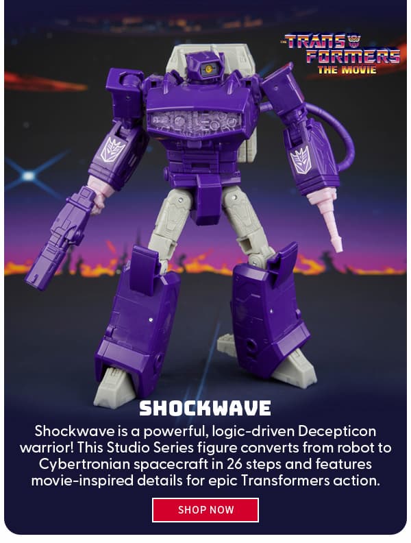 Shockwave  Shockwave is a powerful, logic-driven Decepticon warrior! This Studio Series figure converts from robot to Cybertronian spacecraft in 26 steps and features movie-inspired details for epic Transformers action. SHOP NOW 