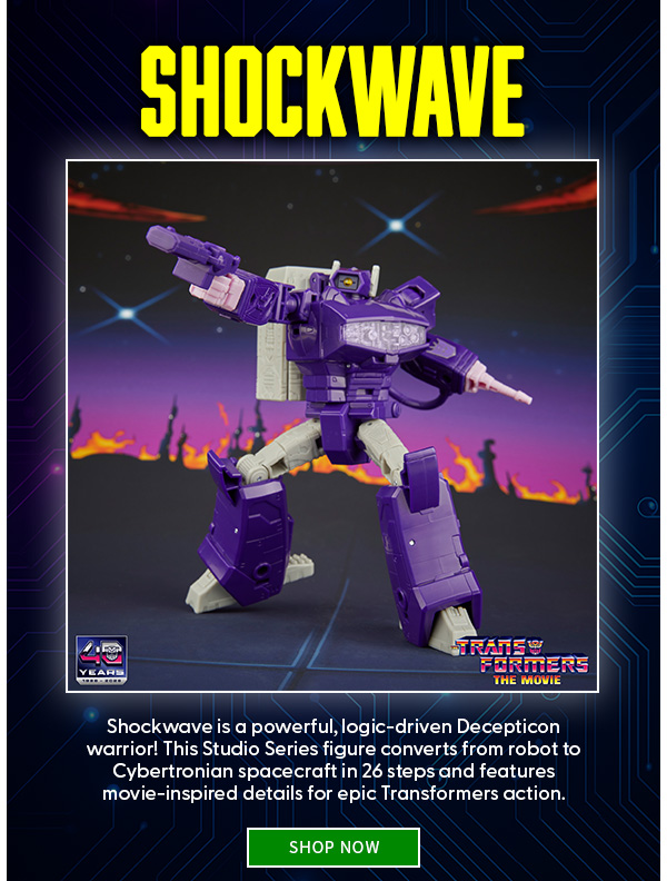 SHOCKWAVE Shockwave is a powerful, logic-driven Decepticon warrior! This Studio Series figure converts from robot to Cybertronian spacecraft in 26 steps and features movie-inspired details for epic Transformers action. SHOP NOW 