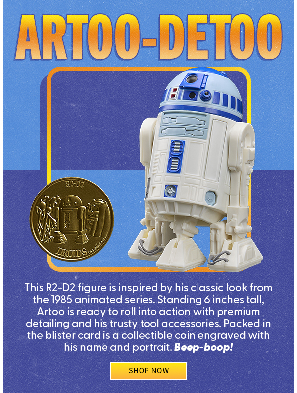 Artoo-Detoo This R2-D2 figure is inspired by his classic look from the 1985 animated series. Standing 6 inches tall, Artoo is ready to roll into action with premium detailing and his trusty tool accessories. Packed in the blister card is a collectible coin engraved with his name and portrait. Beep-boop!