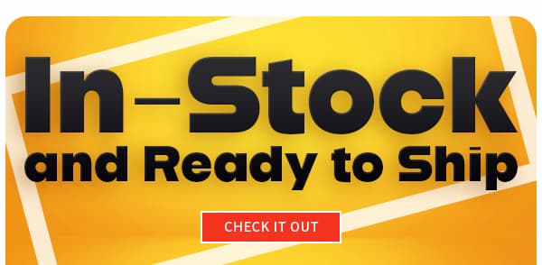 In-Stock and Ready to Ship 