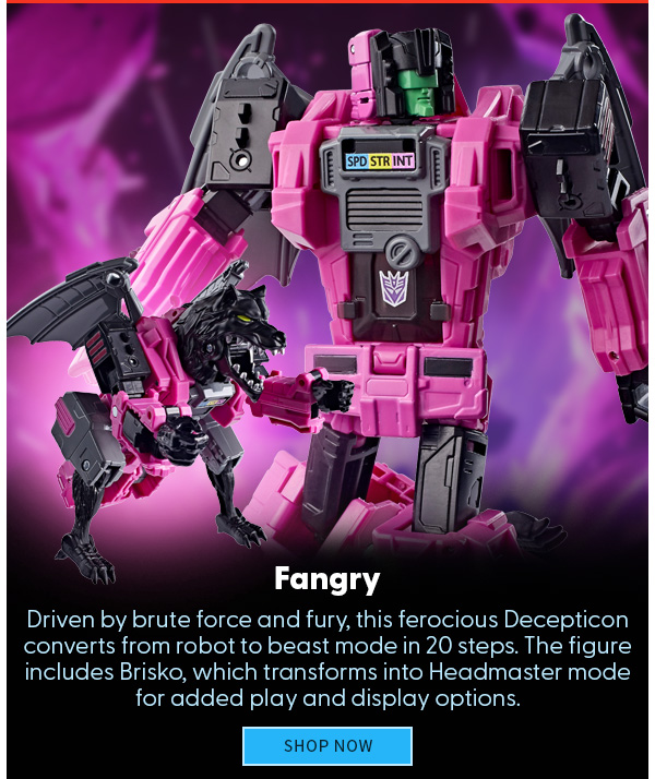 Fangry Driven by brute force and fury, this ferocious Decepticon converts from robot to beast mode in 20 steps. The figure includes Brisko, which transforms into Headmaster mode for added play and display options. SHOP NOW 