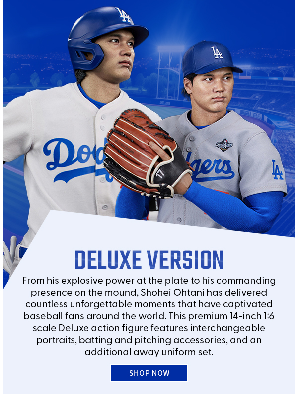 Deluxe Version From his explosive power at the plate to his commanding presence on the mound, Shohei Ohtani has delivered countless unforgettable moments that have captivated baseball fans around the world. This premium 14-inch 1:6 scale Deluxe action figure features interchangeable portraits, batting and pitching accessories, and an additional away uniform set. SHOP NOW 