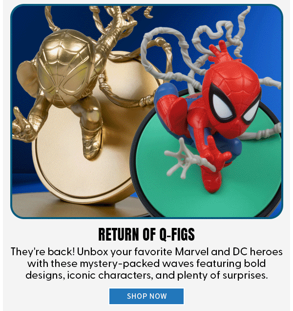 Return of Q-Figs They're back! Unbox your favorite Marvel and DC heroes with these mystery-packed waves featuring bold designs, iconic characters, and plenty of surprises. shop now 