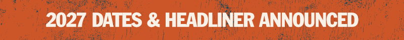 2027 DATES & HEADLINER ANNOUNCED