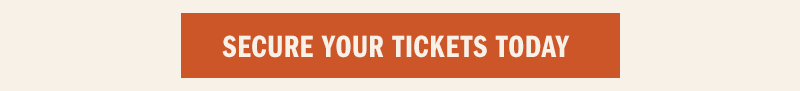 SECURE YOUR TICKETS TODAY