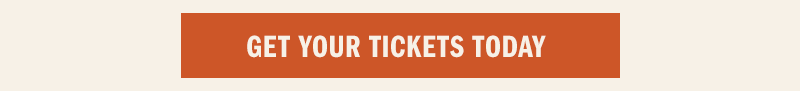 GET YOUR TICKETS TODAY