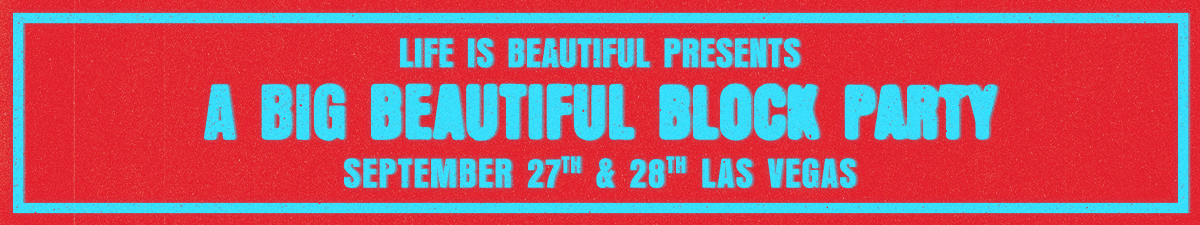 Life is Beautiful Presents: A Big Beautiful Block Party - September 27th & 28th Las Vegas
