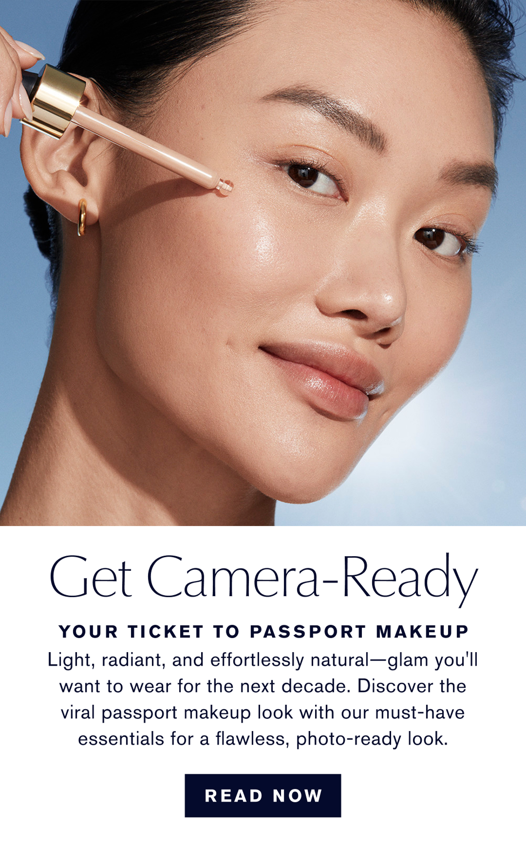 Get Camera Ready | YOUR TICKET TO PASSPORT MAKEUP | Light, radiant, and effortlessly natural, glam you'll want to wear for the next decade. Discover the viral passport makeup look with our must-have essentials for a flawless photo-ready look.