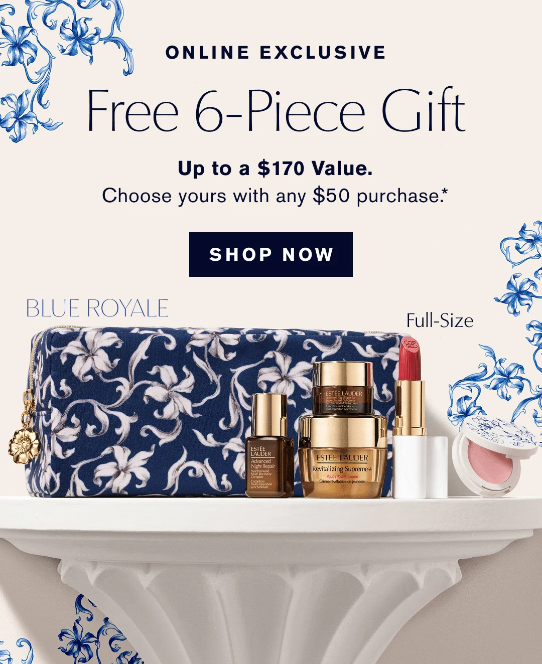 ONLINE EXCLUSIVE | Free 6-Piece Gift | Up to a $170 Value. Choose yours with any $50 Purchase | SHOP NOW | 