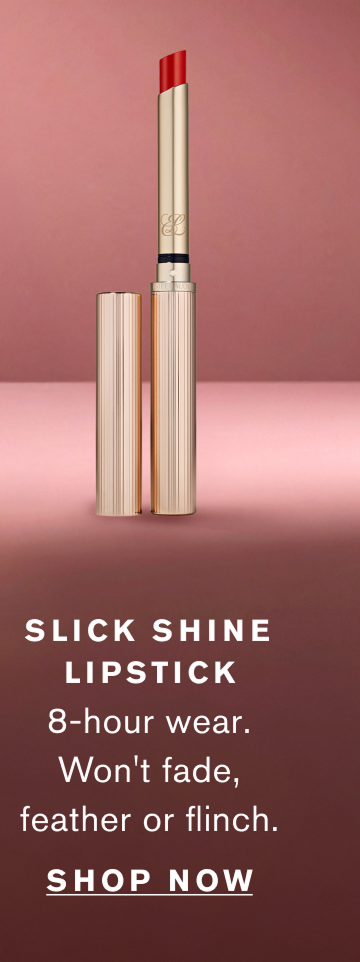  Slick Shine Lipstick. 8-hour wear. Will not fade, feather or flinch. Shop Now