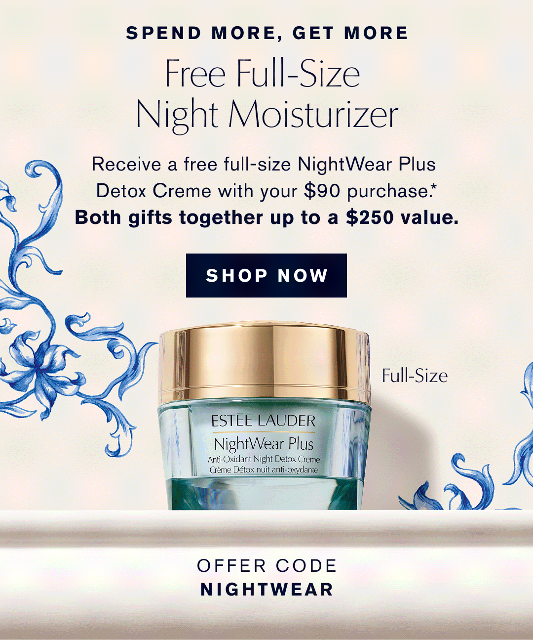SPEND MORE, GET MORE | Free Full Size Night Moisturizer| Receive a free full-size NightWear Plus Detox Creme with your $90 purchase| Both gifts together up to a $350 value |  SHOP NOW  | 