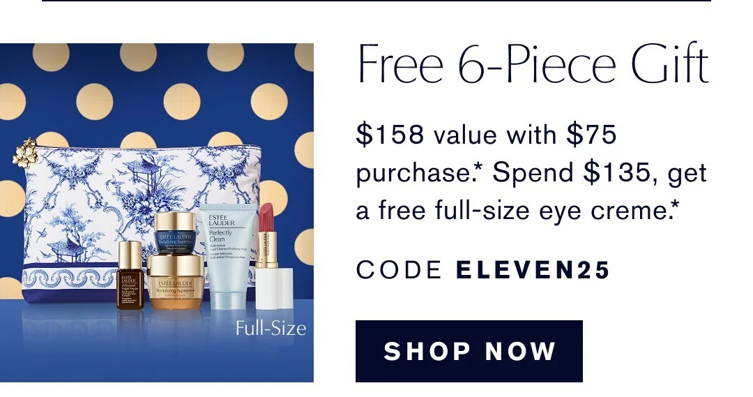 Free 6-Piece Gift | $158 with $75 purchase.* Spend $135, get a free full-size eye creme.* COE ELEVEN25 SHOP NOW | 