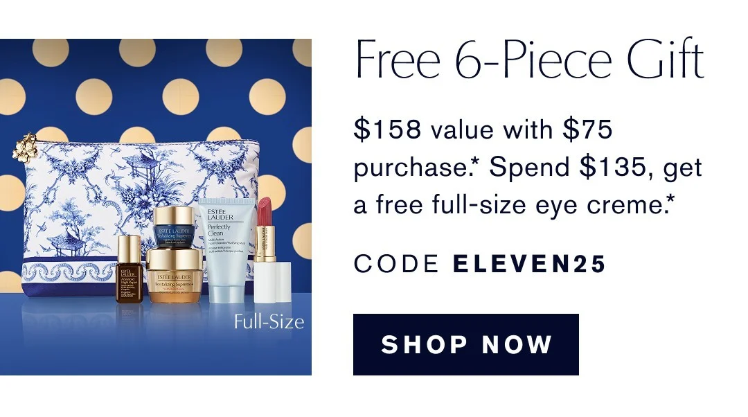 Free 6-Piece Gift | $158 with $75 purchase.* Spend $135, get a free full-size eye creme.* COE ELEVEN25 SHOP NOW | 