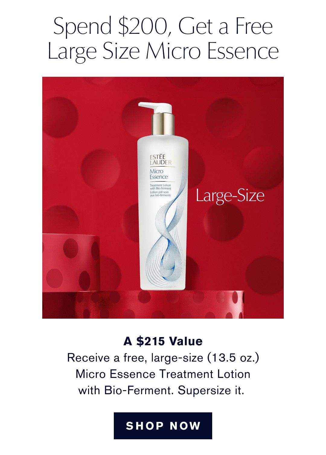 Spend $200, Get a Free Large Size Micro Essence. A $215 Value. Receive a free, large-size (13.5 oz). Micro Essence Treatment Lotion with Bio-Ferment. Supersize it. SHOP NOW.