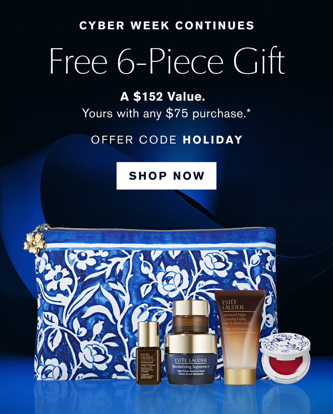 Cyber Week Continues | Free 6-Piece Gift | A $152 Value. Yours with any $75 purchase* Offer Code Holiday. SHOP NOW  
