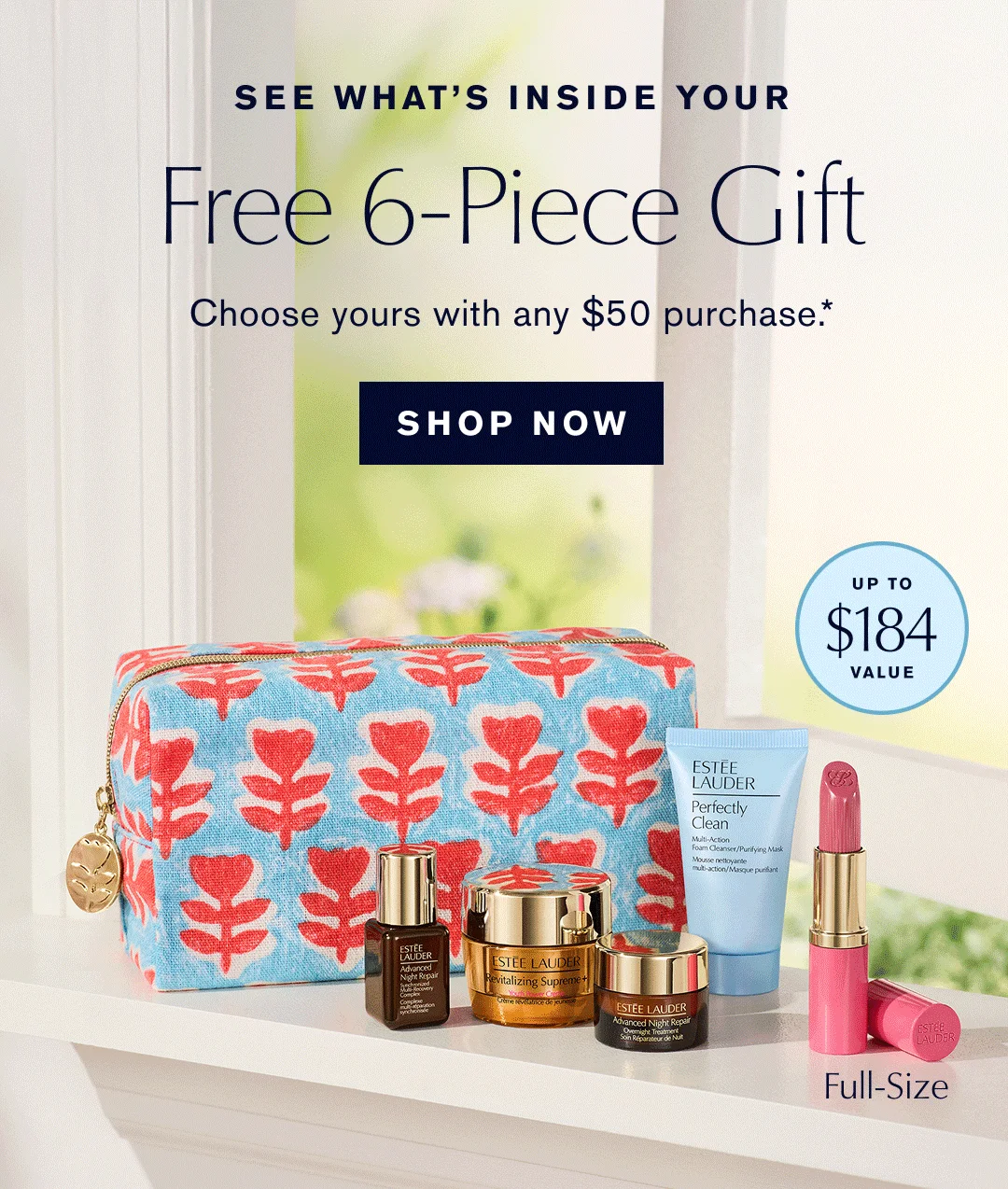 SEE WHAT IS INSIDE YOUR| Free 6-Piece Gift. Choose Yours with any $50 purchase* | Shop First. Up to $184 value.  