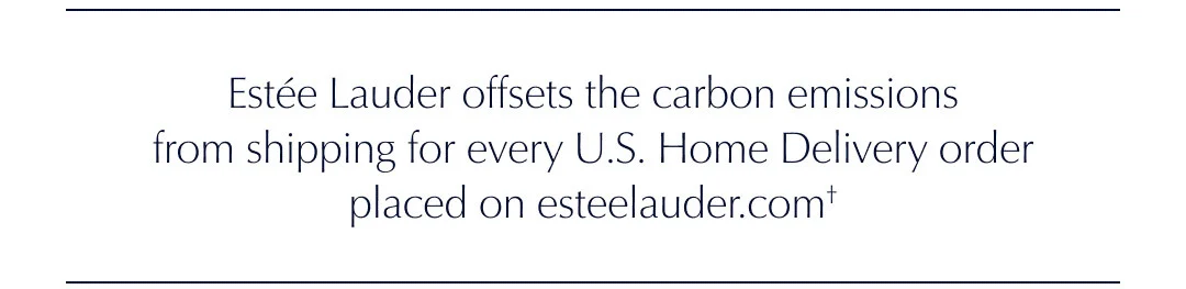 Estée Lauder offsets the carbon emissions from shipping for every U.S. Home Delivery order placed on esteelauder.com