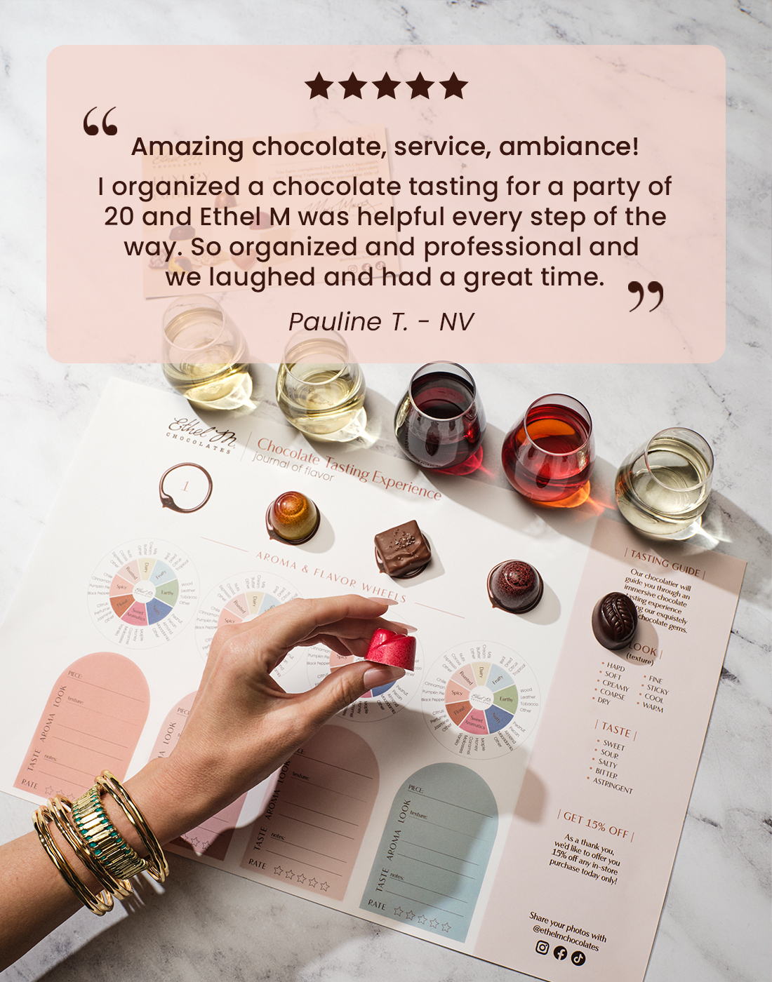 "Amazing chocolate, service, ambiance! I organized a chocolate tasting for a party of 20 and Ethel M was helpful every step of the way. So organized and professional and we laughed and had a great time. Pauline T. -NV
