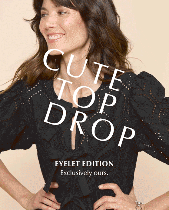Cute Top Drop. Eyelet Edition. Exclusively Yours. Rotating images of woman in cute tops.