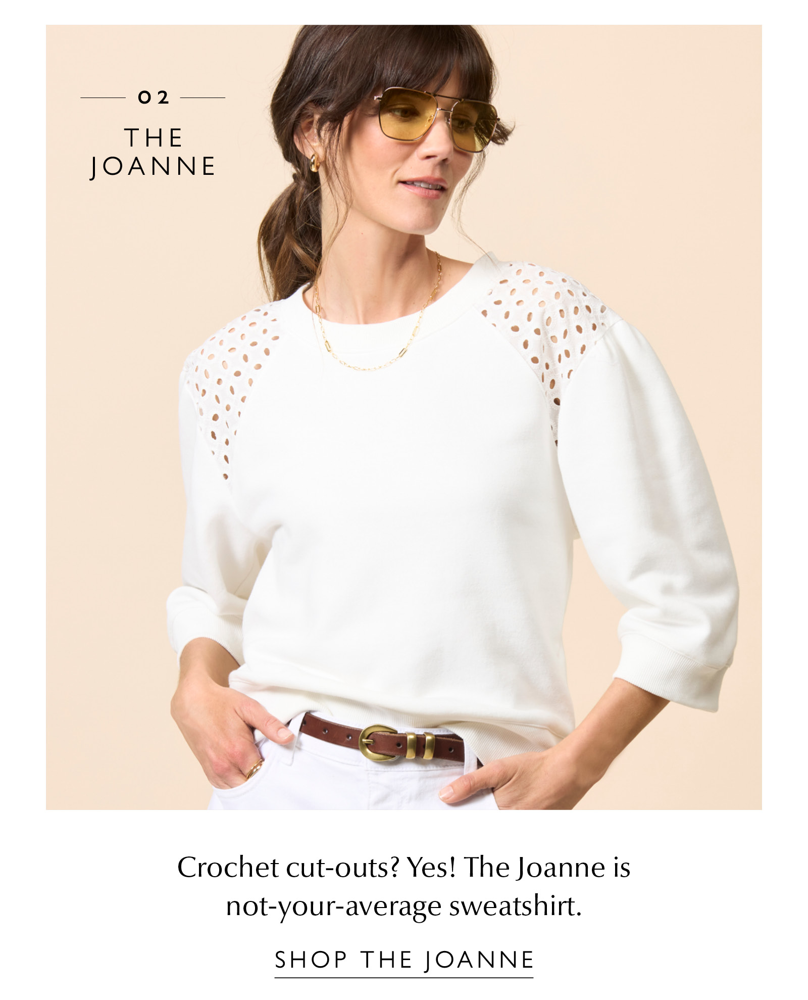 02. THE JOANNE. Crochet cut-outs? Yes! The Joanne is not-your-average sweatshirt. Image of woman in Joanne top. SHOP THE JOANNE